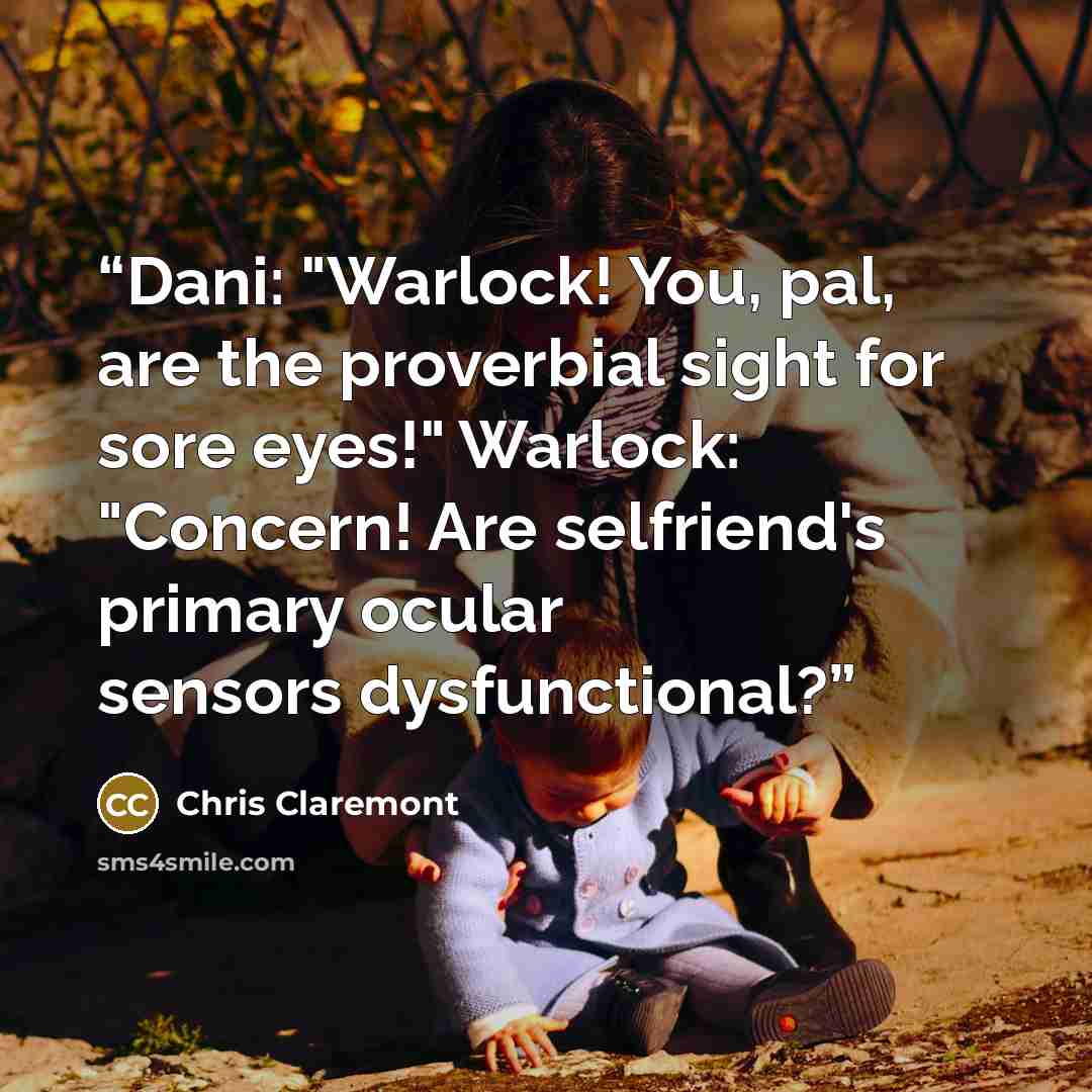 “Dani: "Warlock! You, pal, are the proverbial sight for sore eyes!" Warlock: "Concern! Are selfriend's primary ocular sensors dysfunctional?” quote by Chris Claremont