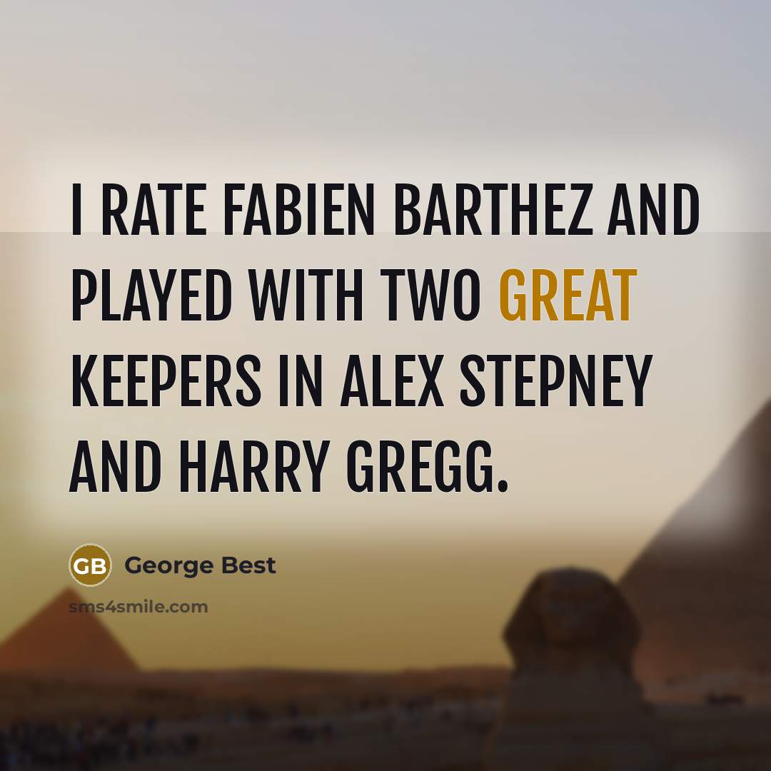 “I rate Fabien Barthez and played with two great keepers in Alex Stepney and Harry Gregg.” quote by George Best