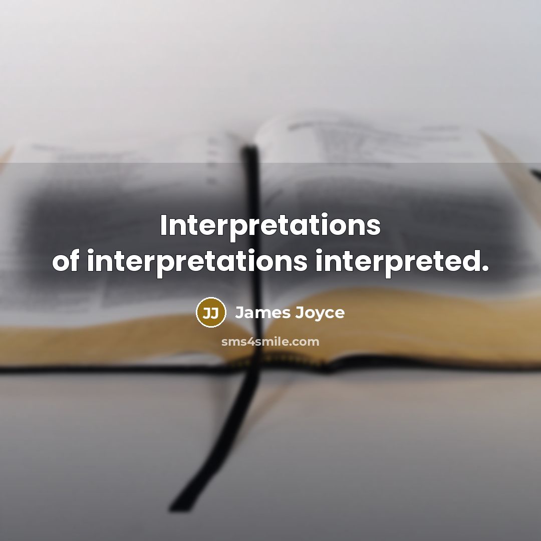 “Interpretations of interpretations interpreted.” quote by James Joyce