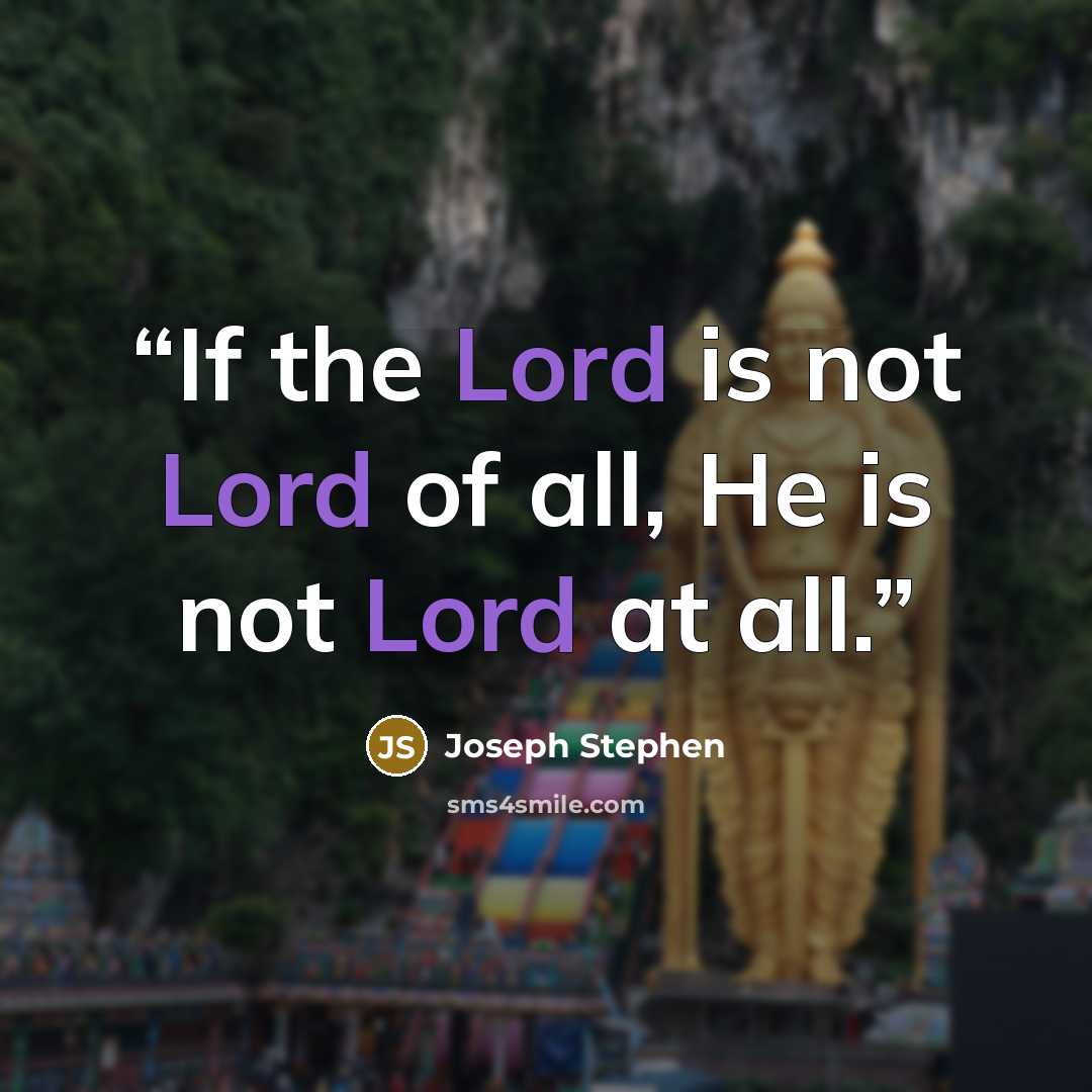 “If the Lord is not Lord of all, He is not Lord at all.” quote by Joseph Stephen