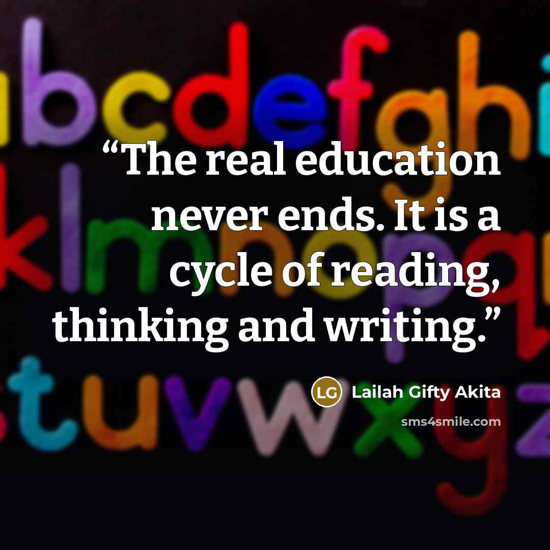 “The real education never ends. It is a cycle of reading, thinking and writing.” quote by Lailah Gifty Akita
