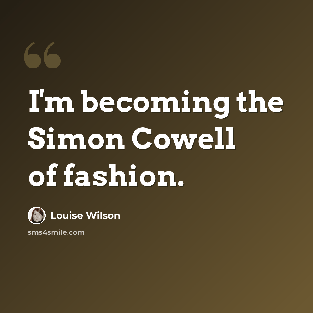 “I'm becoming the Simon Cowell of fashion.” quote by Louise Wilson