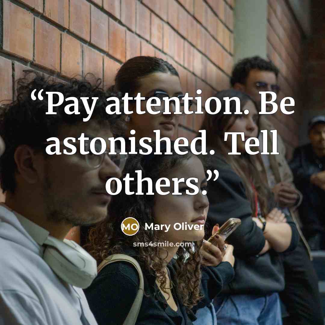 “Pay attention. Be astonished. Tell others.” quote by Mary Oliver
