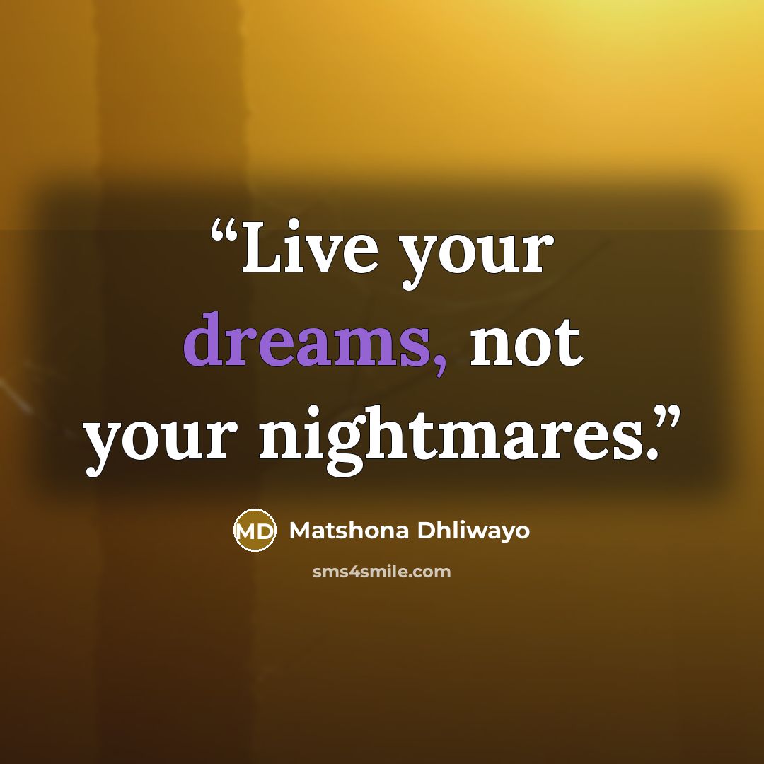 “Live your dreams, not your nightmares.” quote by Matshona Dhliwayo