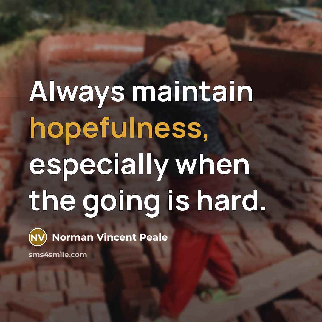 “Always maintain hopefulness, especially when the going is hard.” quote by Norman Vincent Peale