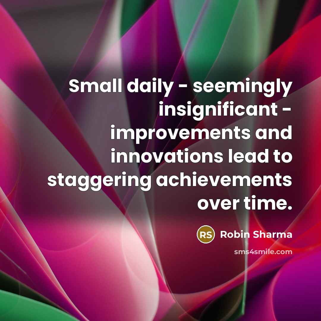 “Small daily - seemingly insignificant - improvements and innovations lead to staggering achievements over time.” quote by Robin Sharma
