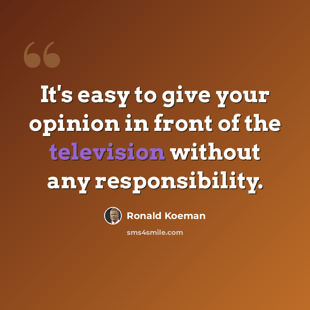 “It's easy to give your opinion in front of the television without any responsibility.” quote by Ronald Koeman
