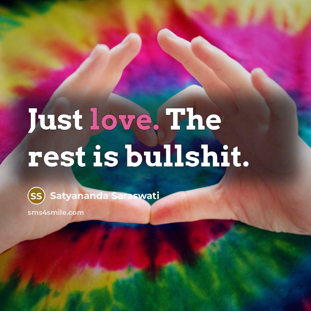 “Just love. The rest is bullshit.” quote by Satyananda Saraswati