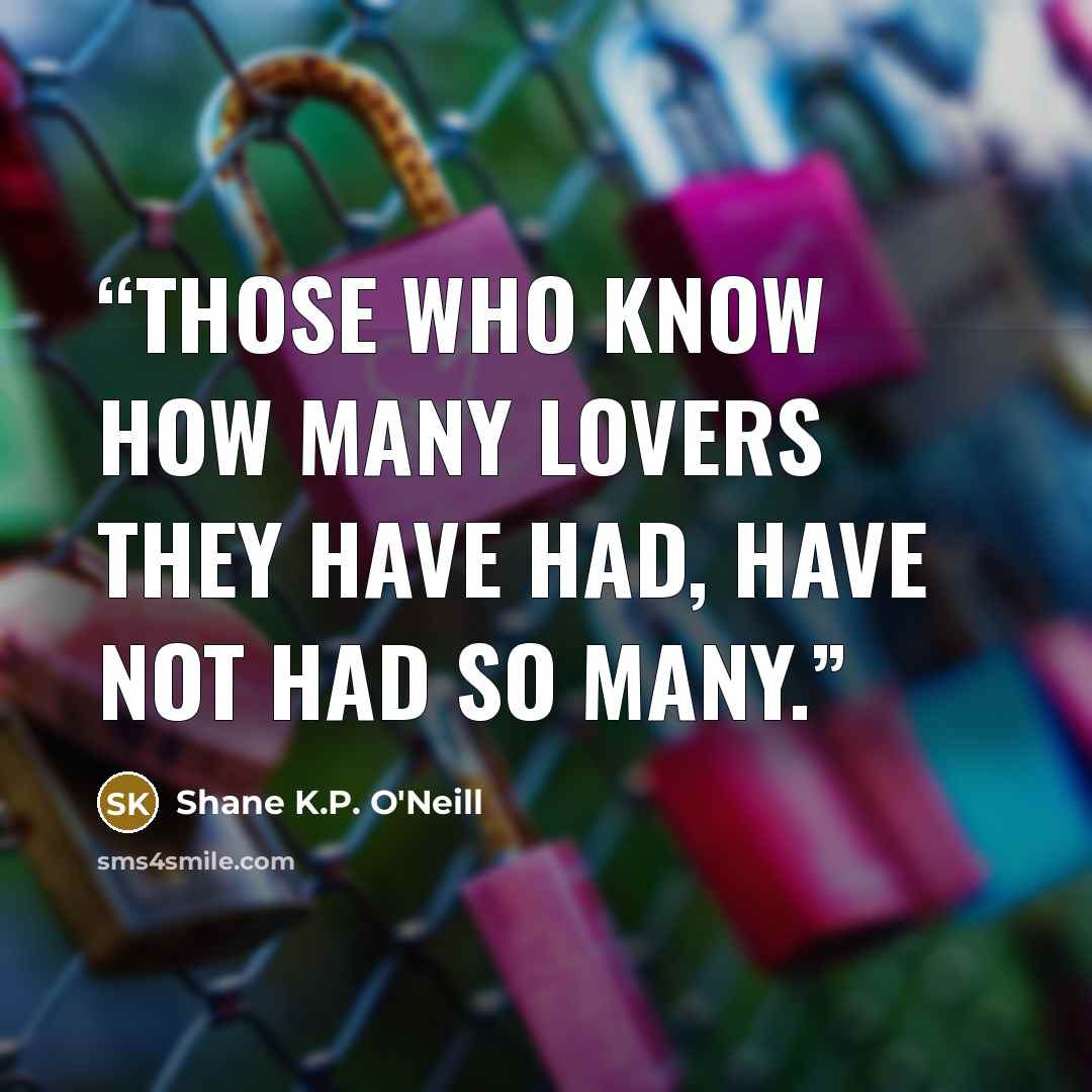 “Those who know how many lovers they have had, have not had so many.” quote by Shane K.P. O'Neill