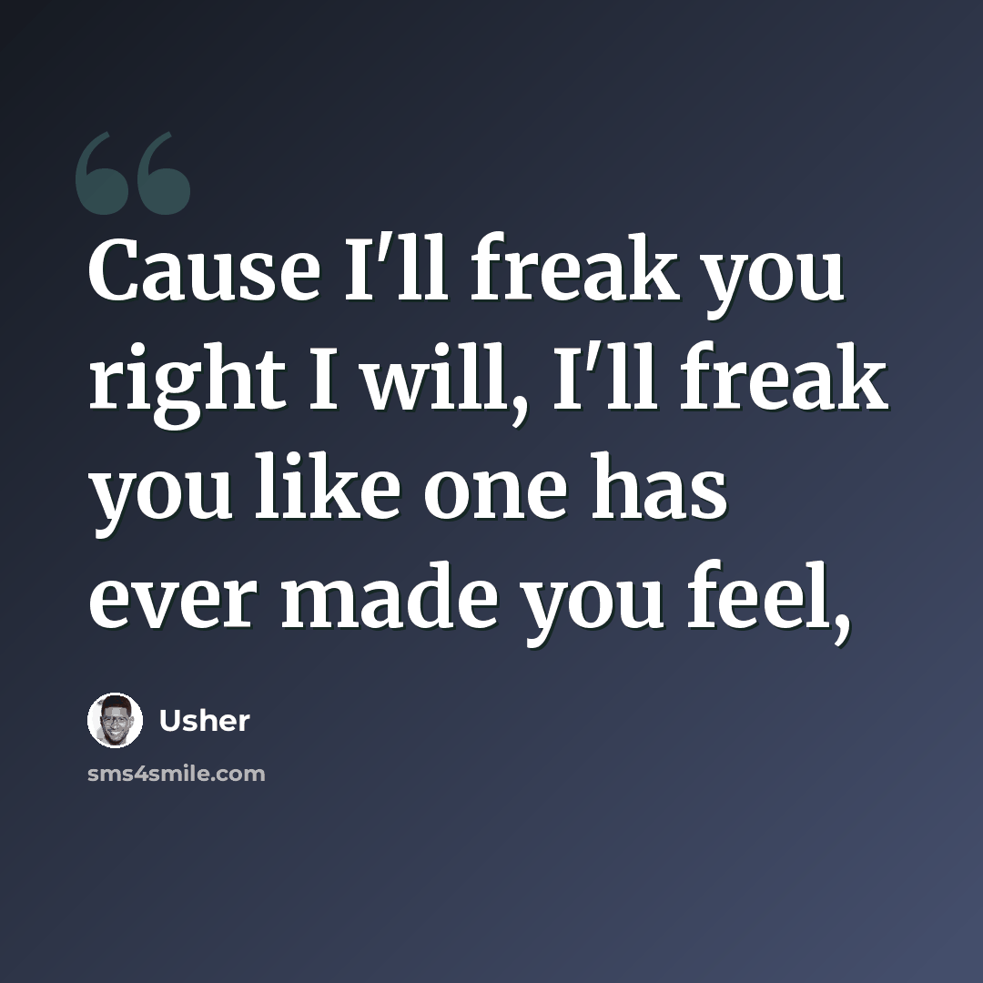 “Cause I'll freak you right I will, I'll freak you like one has ever made you feel,” quote by Usher