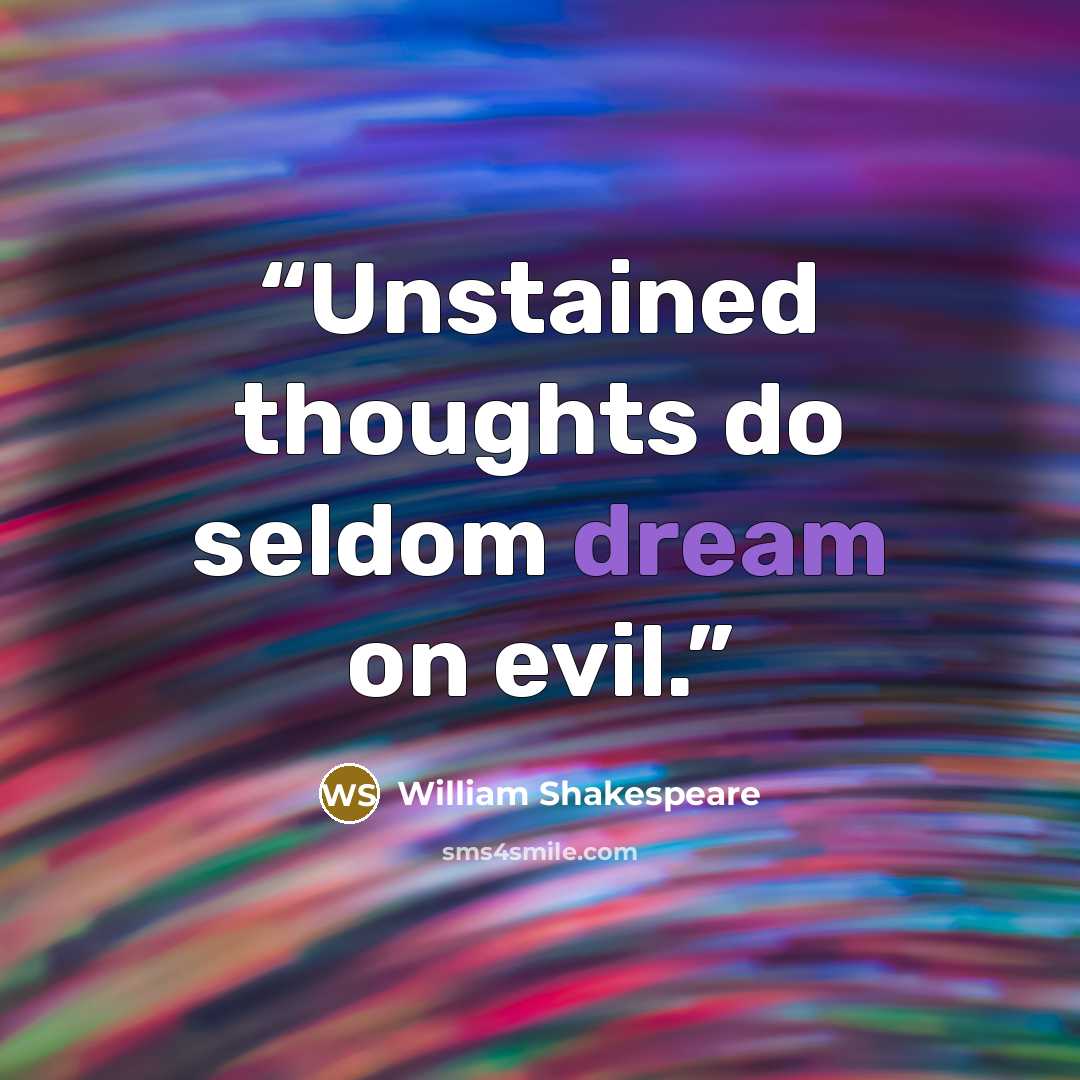 “Unstained thoughts do seldom dream on evil.” quote by William Shakespeare