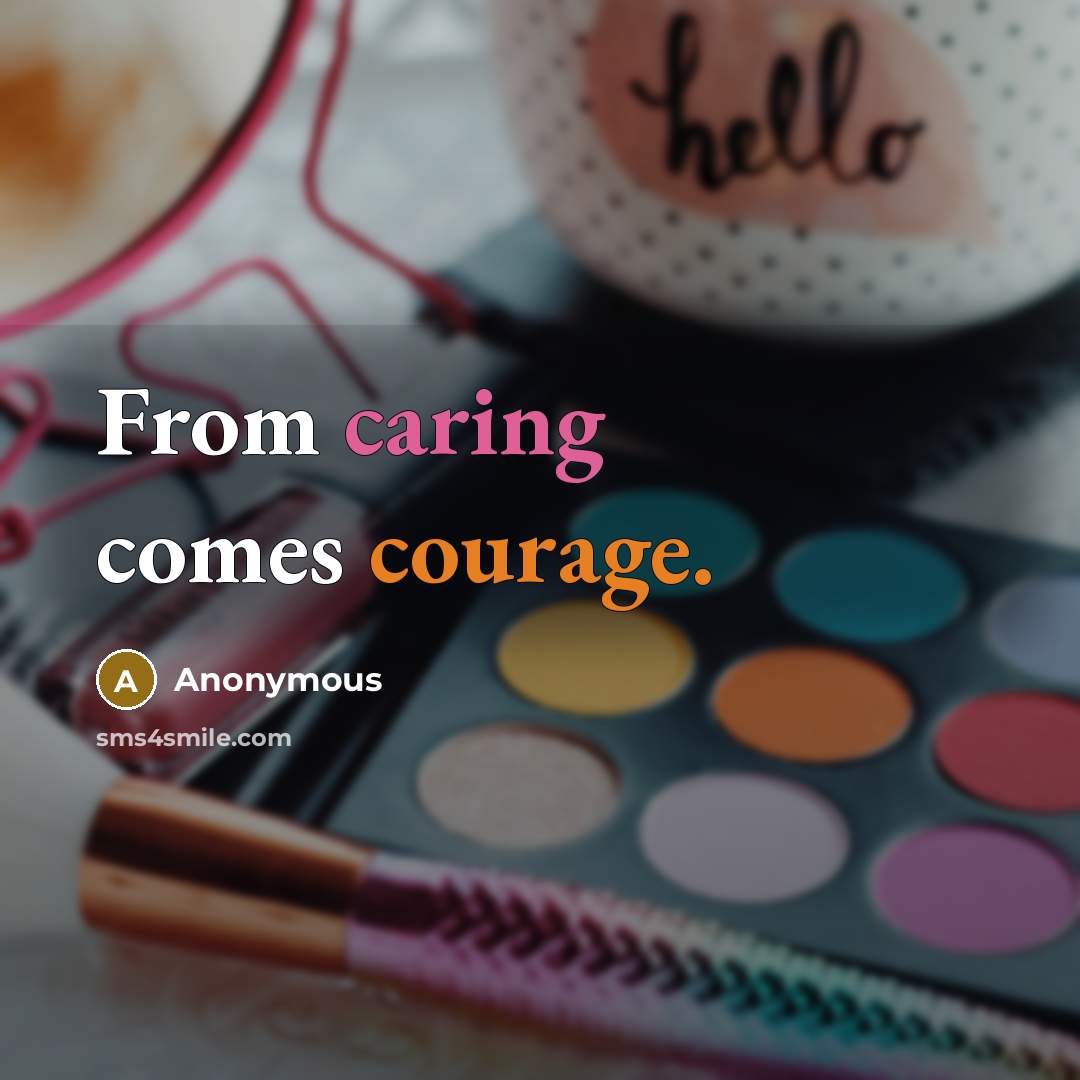“From caring comes courage.” quote by Anonymous