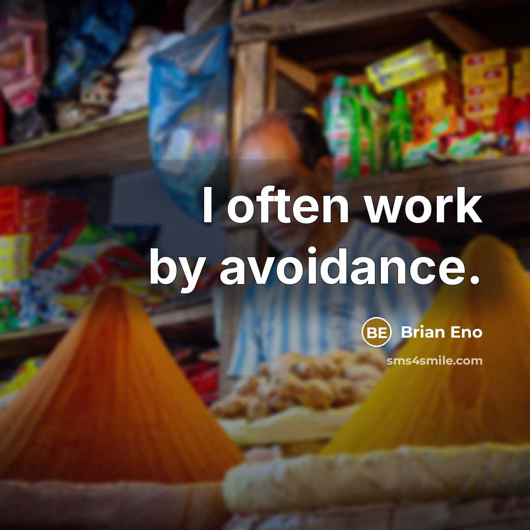“I often work by avoidance.” quote by Brian Eno