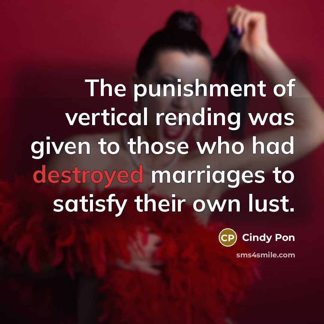 “The punishment of vertical rending was given to those who had destroyed marriages to satisfy their own lust.” quote by Cindy Pon