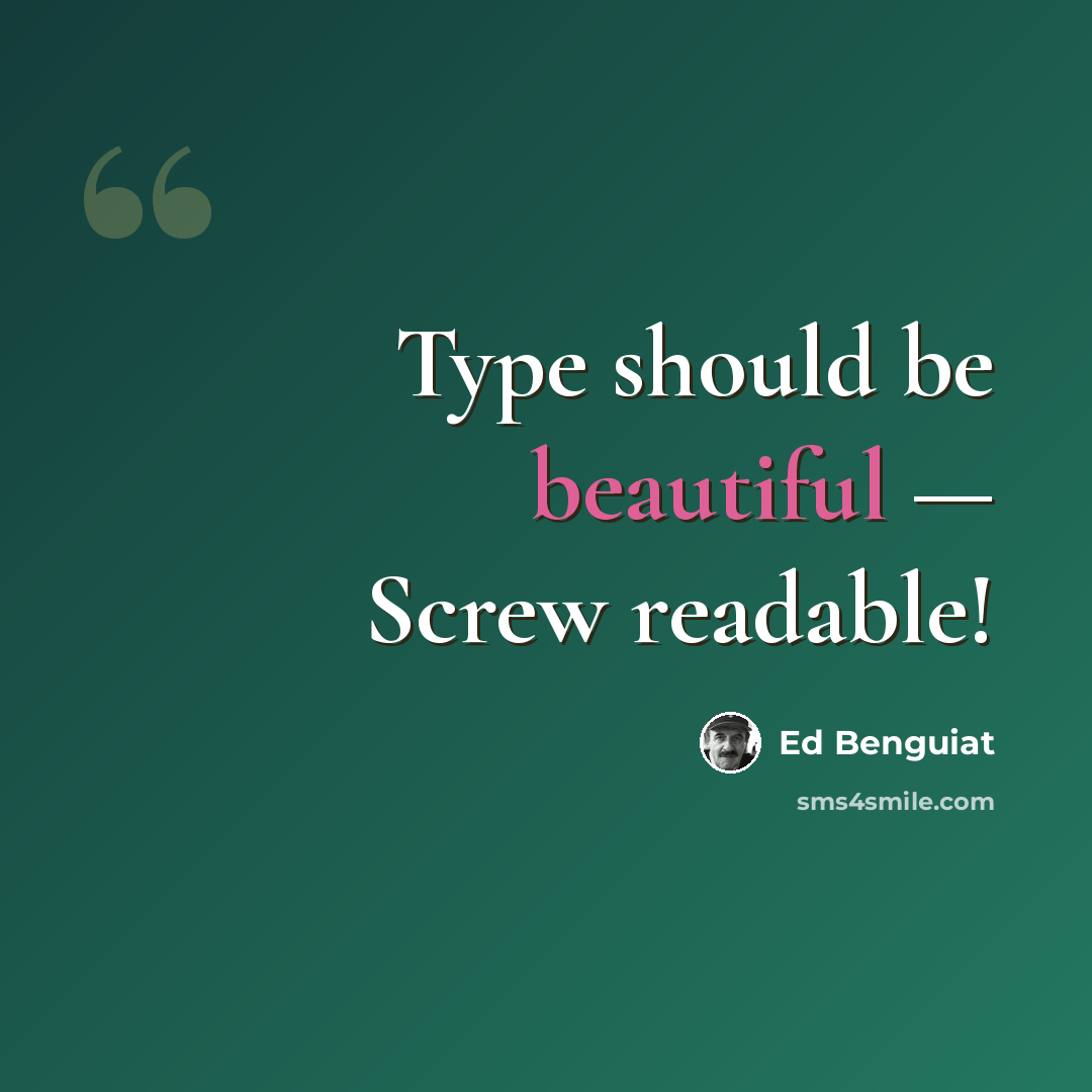 “Type should be beautiful — Screw readable!” quote by Ed Benguiat