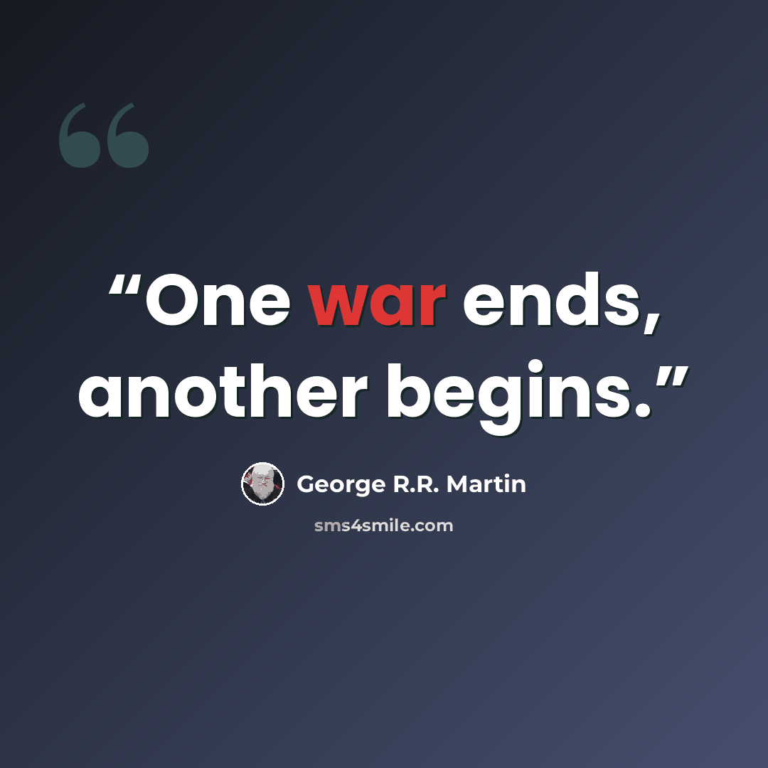 “One war ends, another begins.” quote by George R.R. Martin