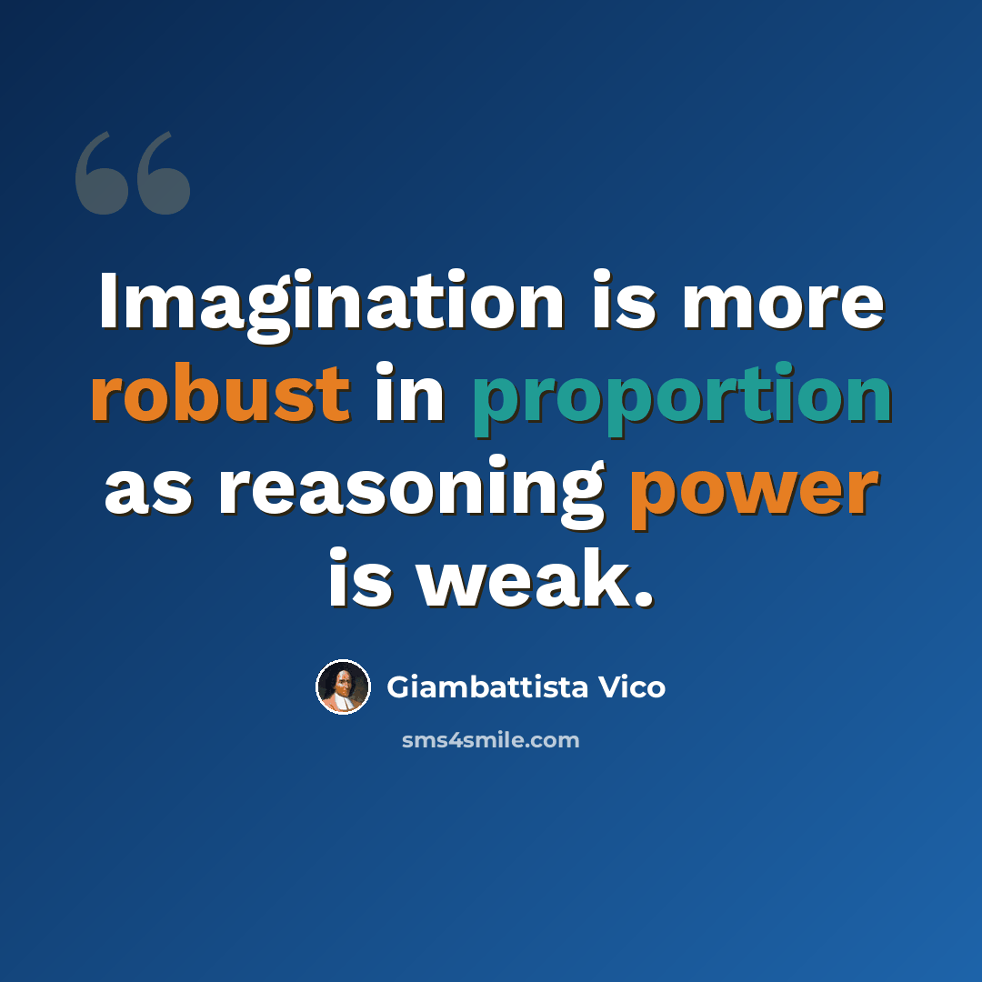 “Imagination is more robust in proportion as reasoning power is weak.” quote by Giambattista Vico