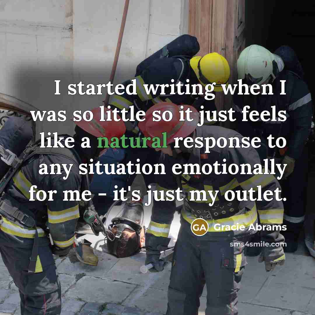 “I started writing when I was so little so it just feels like a natural response to any situation emotionally for me - it's just my outlet.” quote by Gracie Abrams