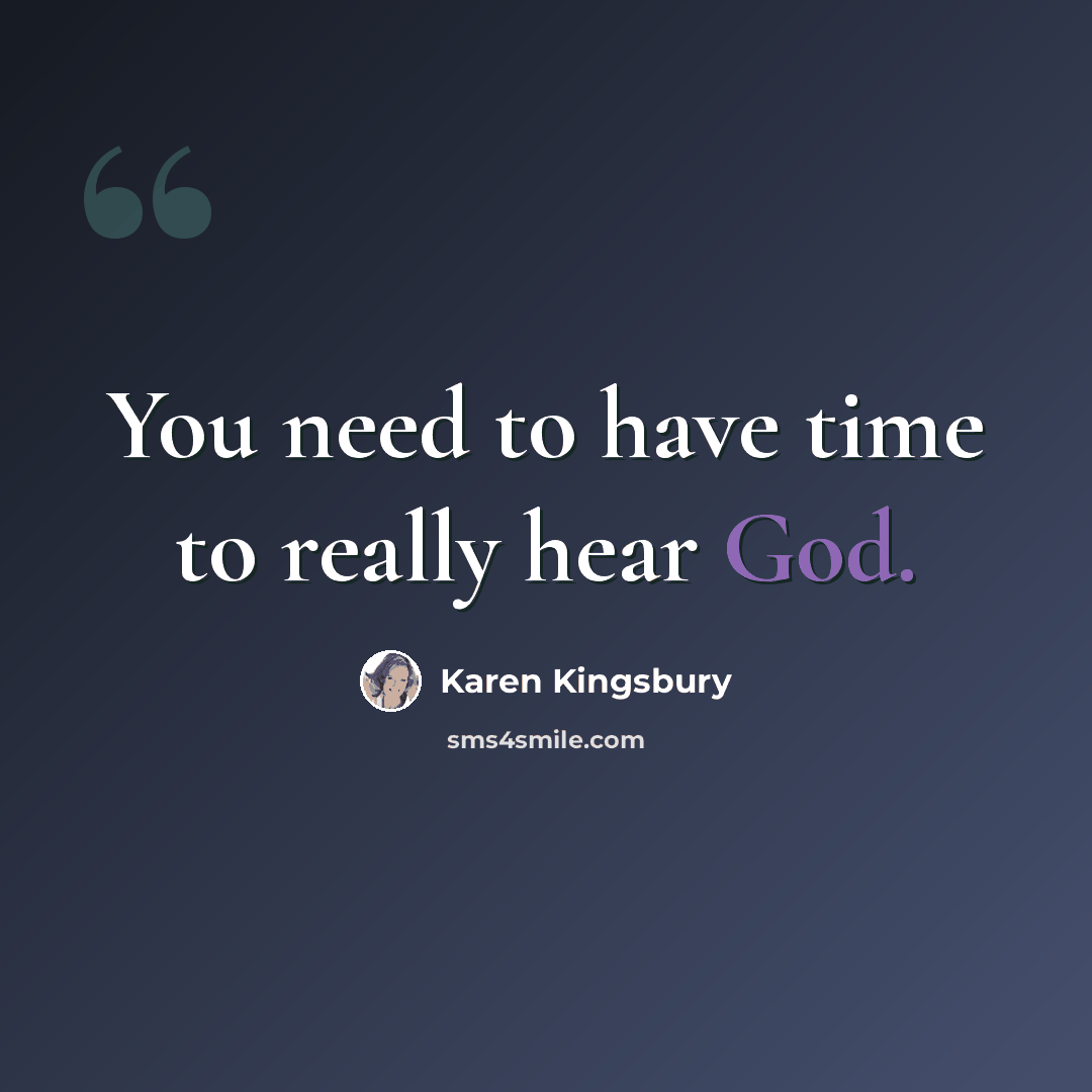 “You need to have time to really hear God.” quote by Karen Kingsbury
