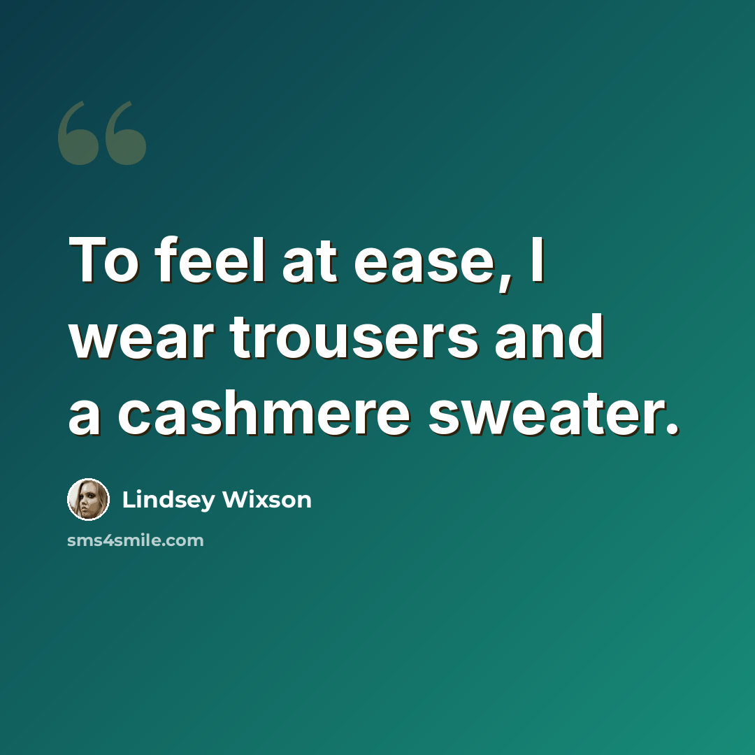 “To feel at ease, I wear trousers and a cashmere sweater.” quote by Lindsey Wixson