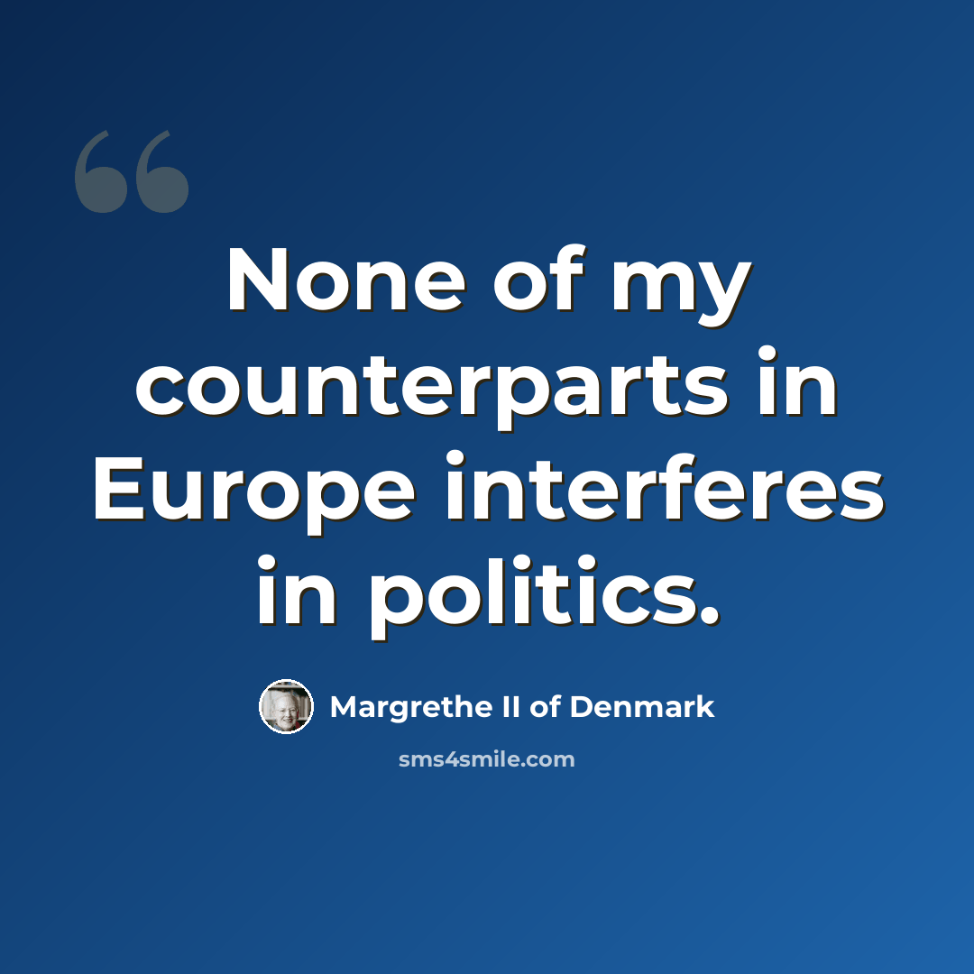 “None of my counterparts in Europe interferes in politics.” quote by Margrethe II of Denmark