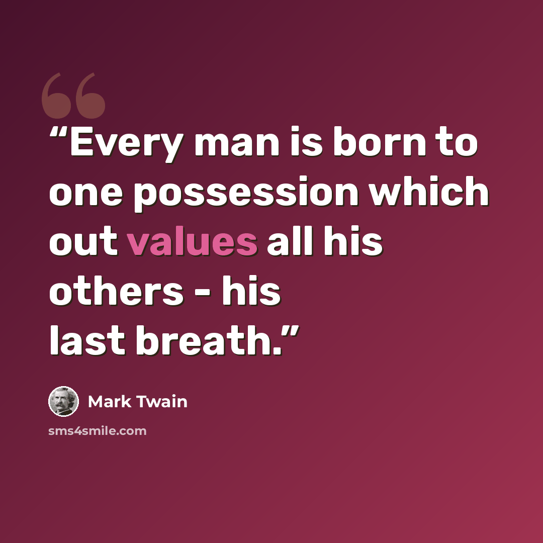“Every man is born to one possession which out values all his others - his last breath.” quote by Mark Twain