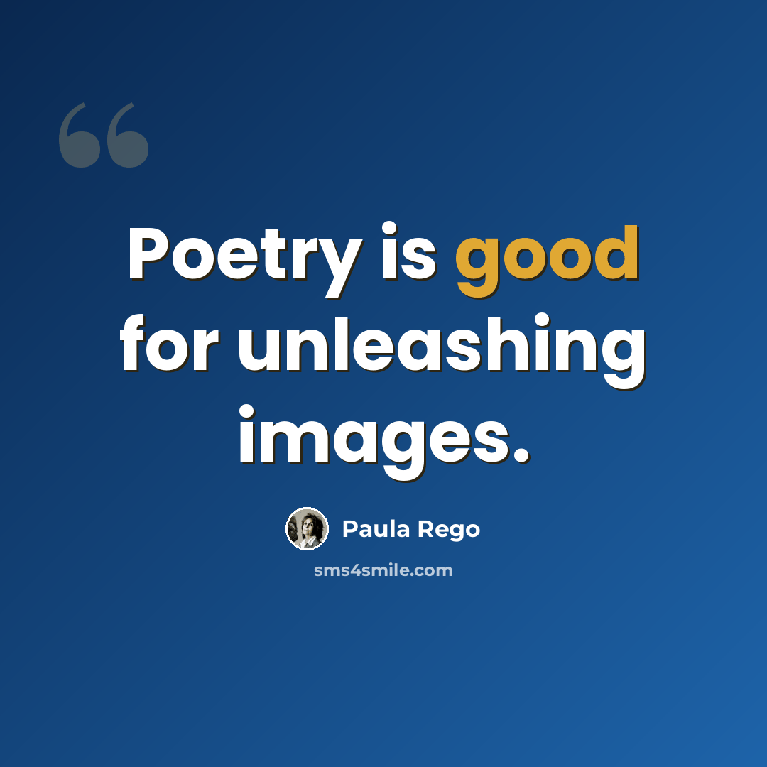 “Poetry is good for unleashing images.” quote by Paula Rego