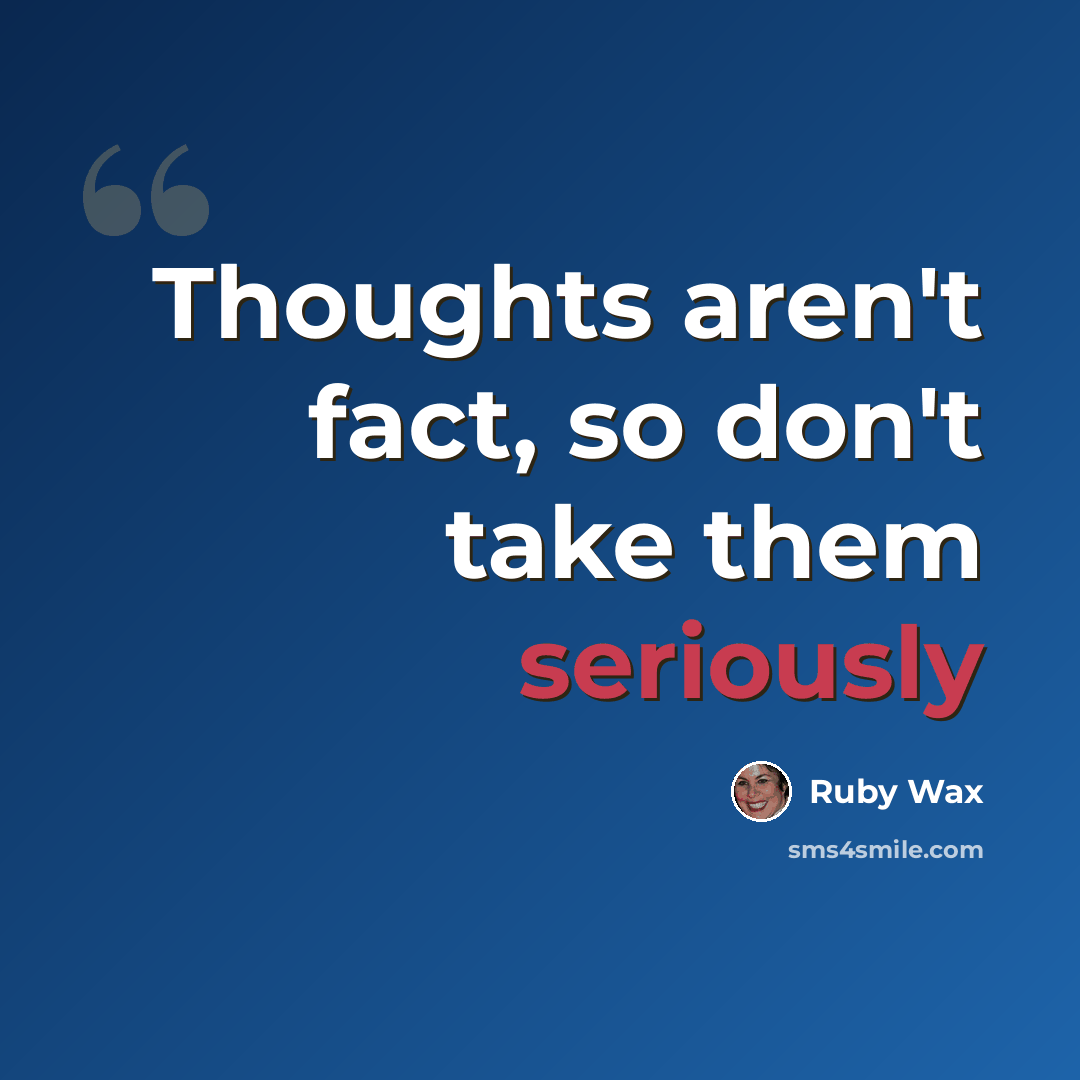“Thoughts aren't fact, so don't take them seriously” quote by Ruby Wax