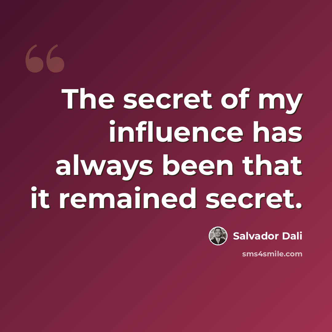 “The secret of my influence has always been that it remained secret.” quote by Salvador Dali