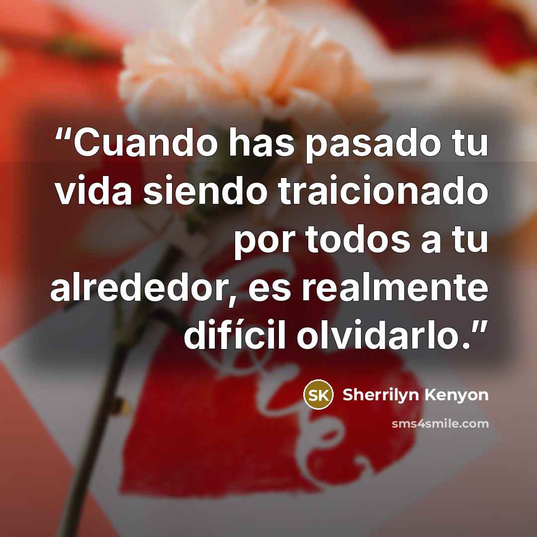 “Cuando has pasado tu vida siendo traicionado por todos a tu alrededor, es realmente difícil olvidarlo.” quote by Sherrilyn Kenyon