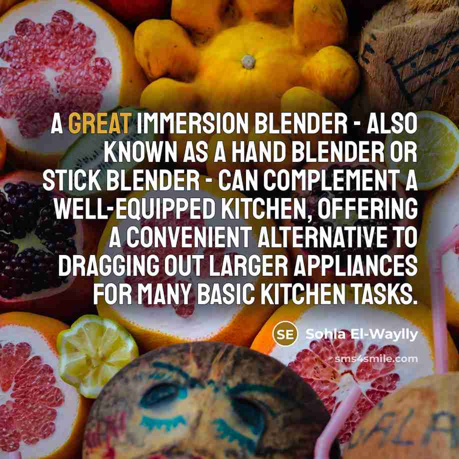 “A great immersion blender - also known as a hand blender or stick blender - can complement a well-equipped kitchen, offering a convenient alternative to dragging out larger appliances for many basic kitchen tasks.” quote by Sohla El-Waylly