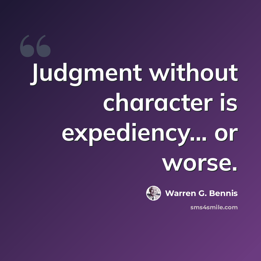 “Judgment without character is expediency... or worse.” quote by Warren G. Bennis
