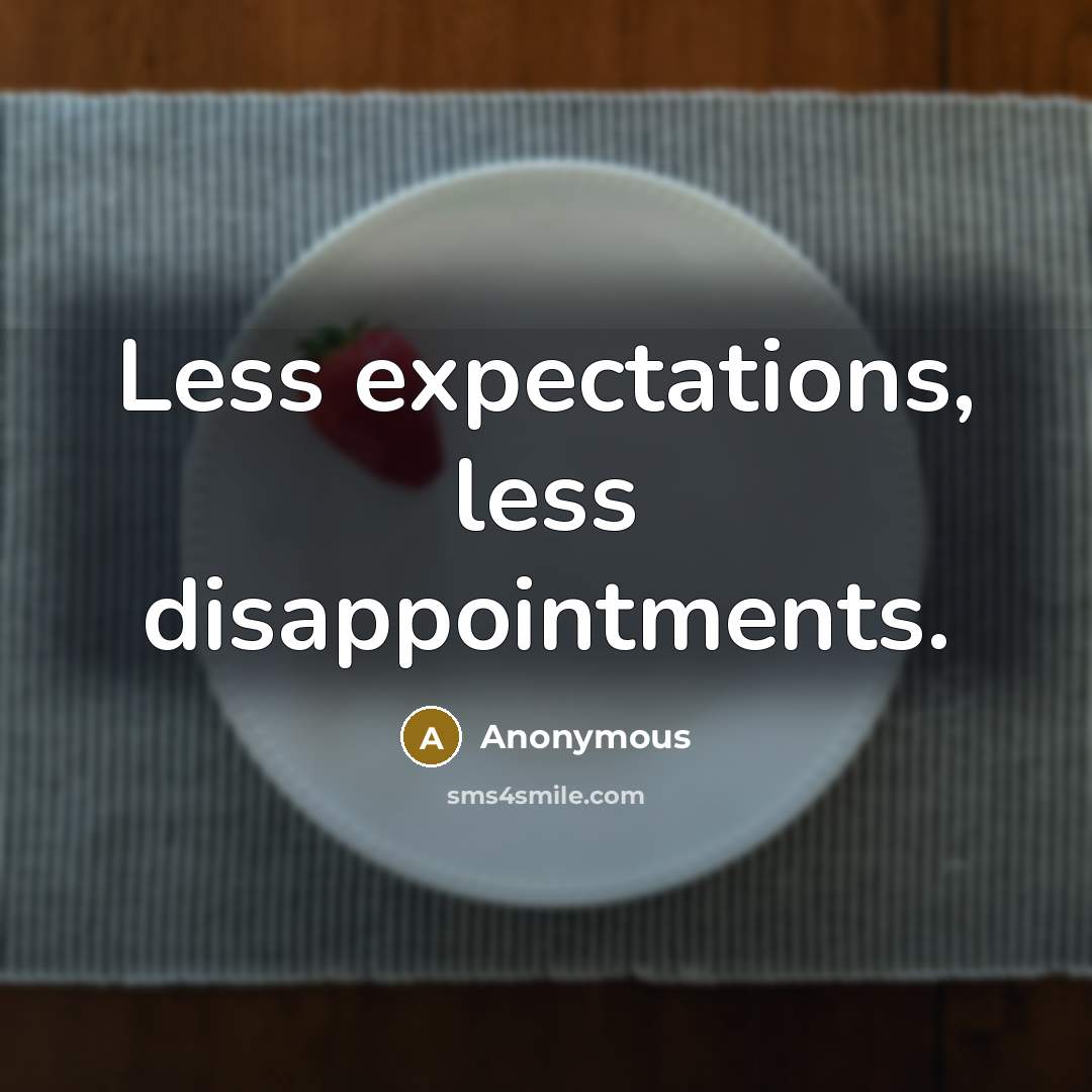 “Less expectations, less disappointments.” quote by Anonymous