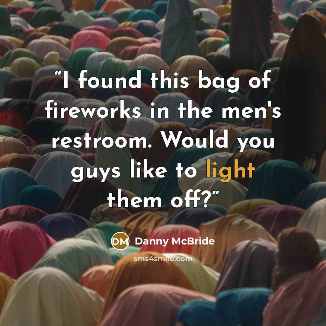 “I found this bag of fireworks in the men's restroom. Would you guys like to light them off?” quote by Danny McBride