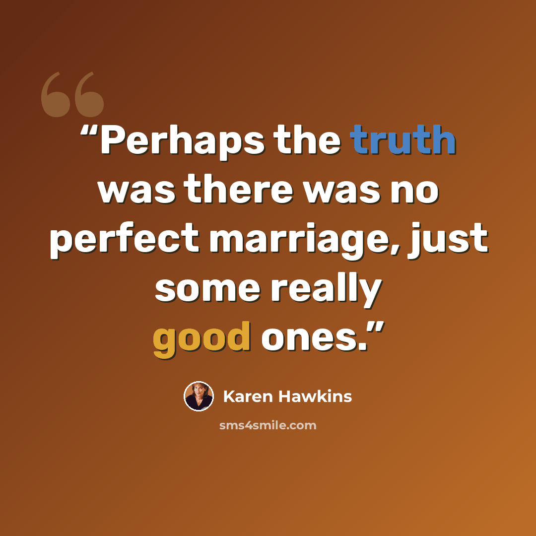 “Perhaps the truth was there was no perfect marriage, just some really good ones.” quote by Karen Hawkins