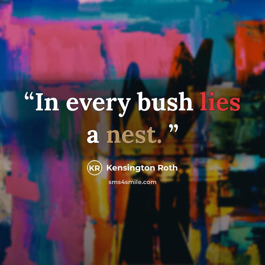 “In every bush lies a nest.” quote by Kensington Roth