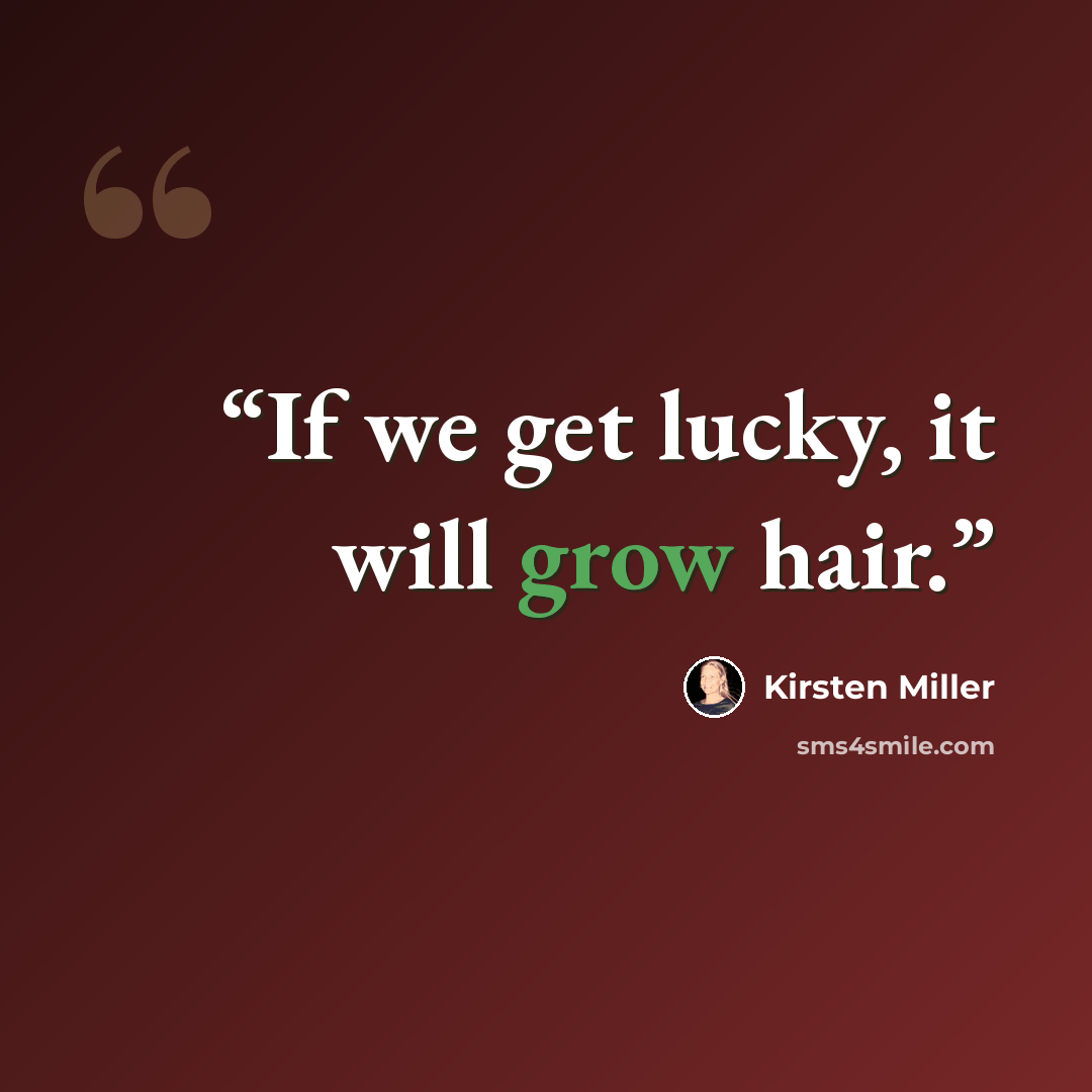 “If we get lucky, it will grow hair.” quote by Kirsten Miller