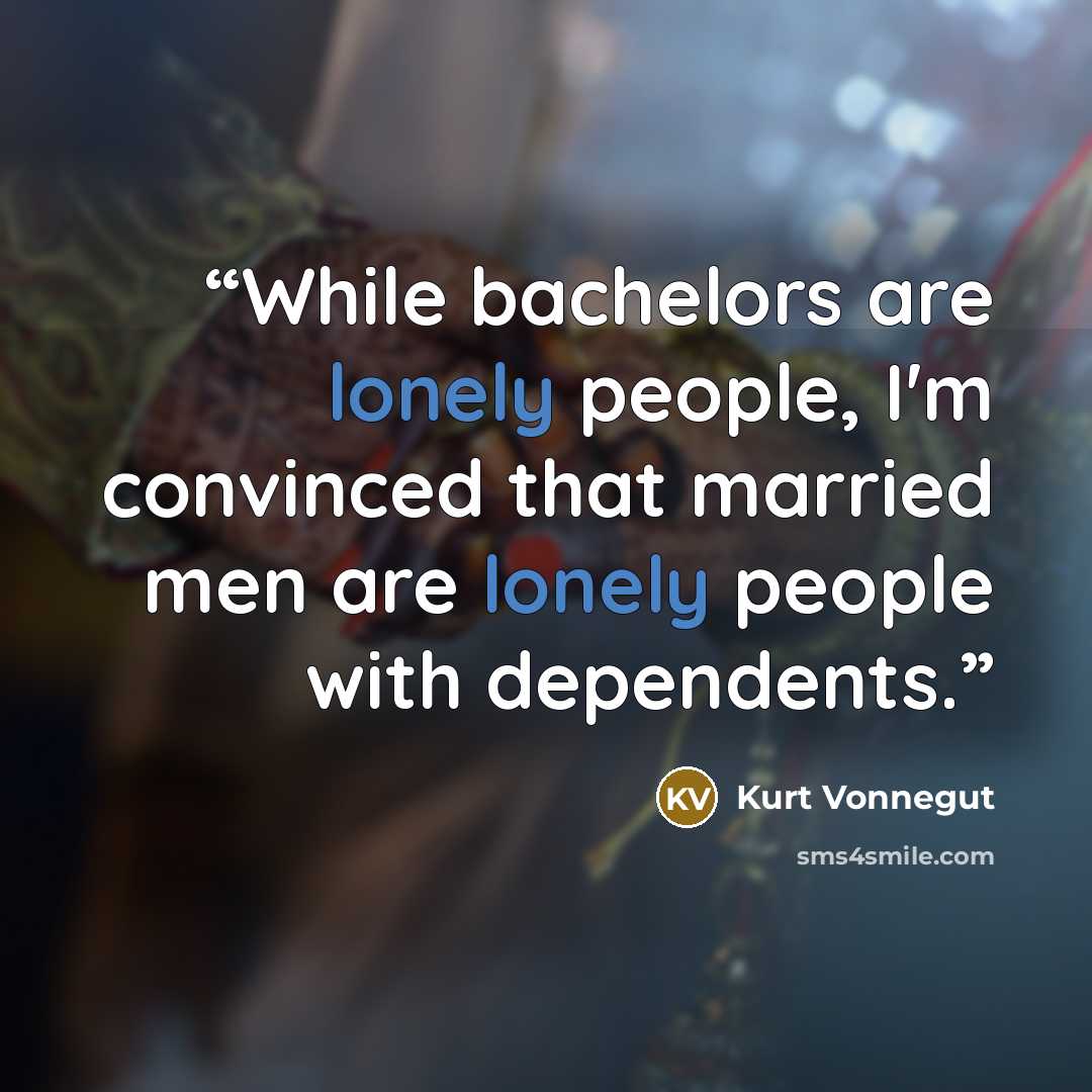 “While bachelors are lonely people, I'm convinced that married men are lonely people with dependents.” quote by Kurt Vonnegut