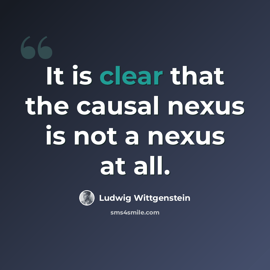 “It is clear that the causal nexus is not a nexus at all.” quote by Ludwig Wittgenstein