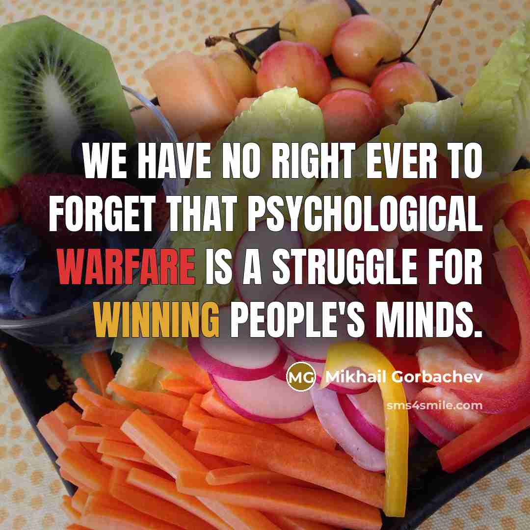 “We have no right ever to forget that psychological warfare is a struggle for winning people's minds.” quote by Mikhail Gorbachev