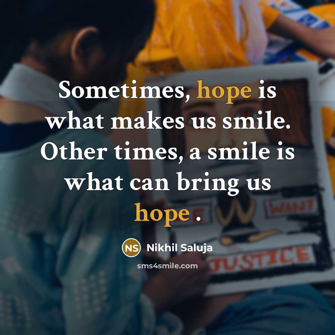 “Sometimes, hope is what makes us smile. Other times, a smile is what can bring us hope .” quote by Nikhil Saluja