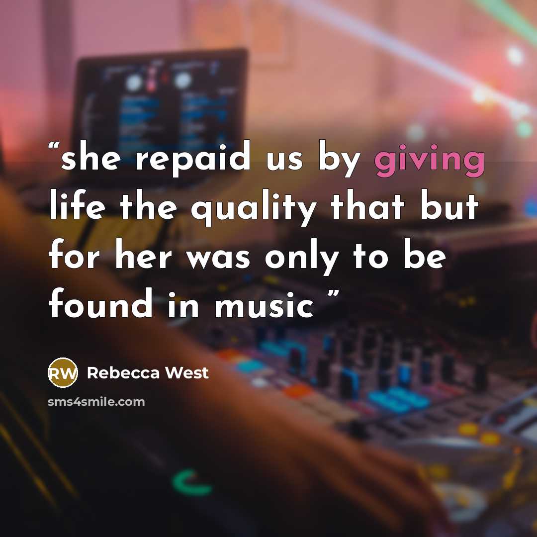 “she repaid us by giving life the quality that but for her was only to be found in music” quote by Rebecca West