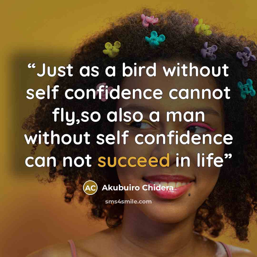 “Just as a bird without self confidence cannot fly,so also a man without self confidence can not succeed in life” quote by Akubuiro Chidera