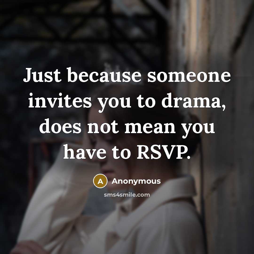 “Just because someone invites you to drama, does not mean you have to RSVP.” quote by Anonymous