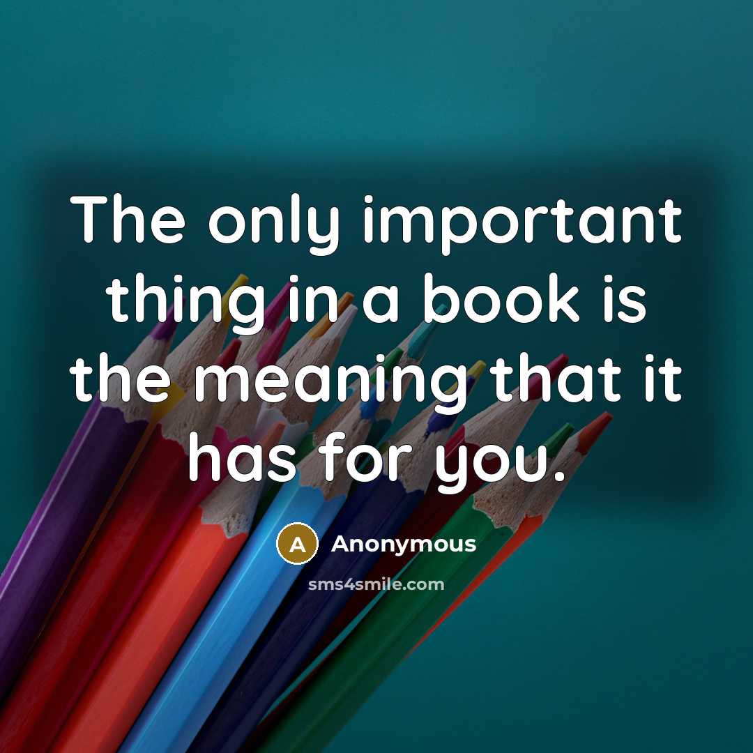 “The only important thing in a book is the meaning that it has for you.” quote by Anonymous