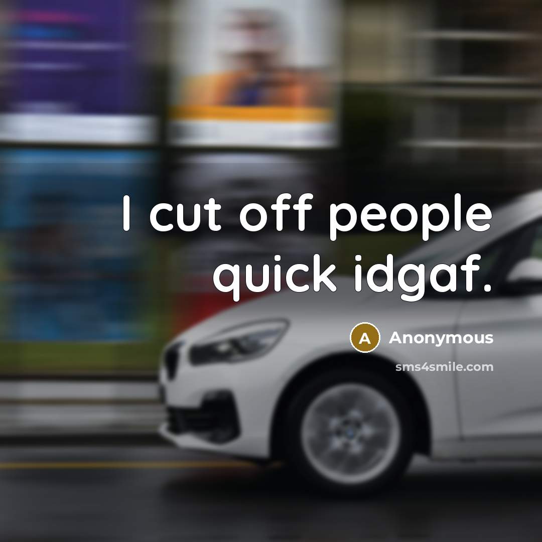 “I cut off people quick idgaf.” quote by Anonymous