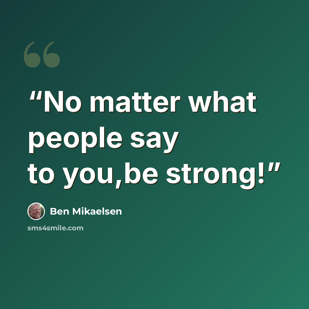 “No matter what people say to you,be strong!” quote by Ben Mikaelsen
