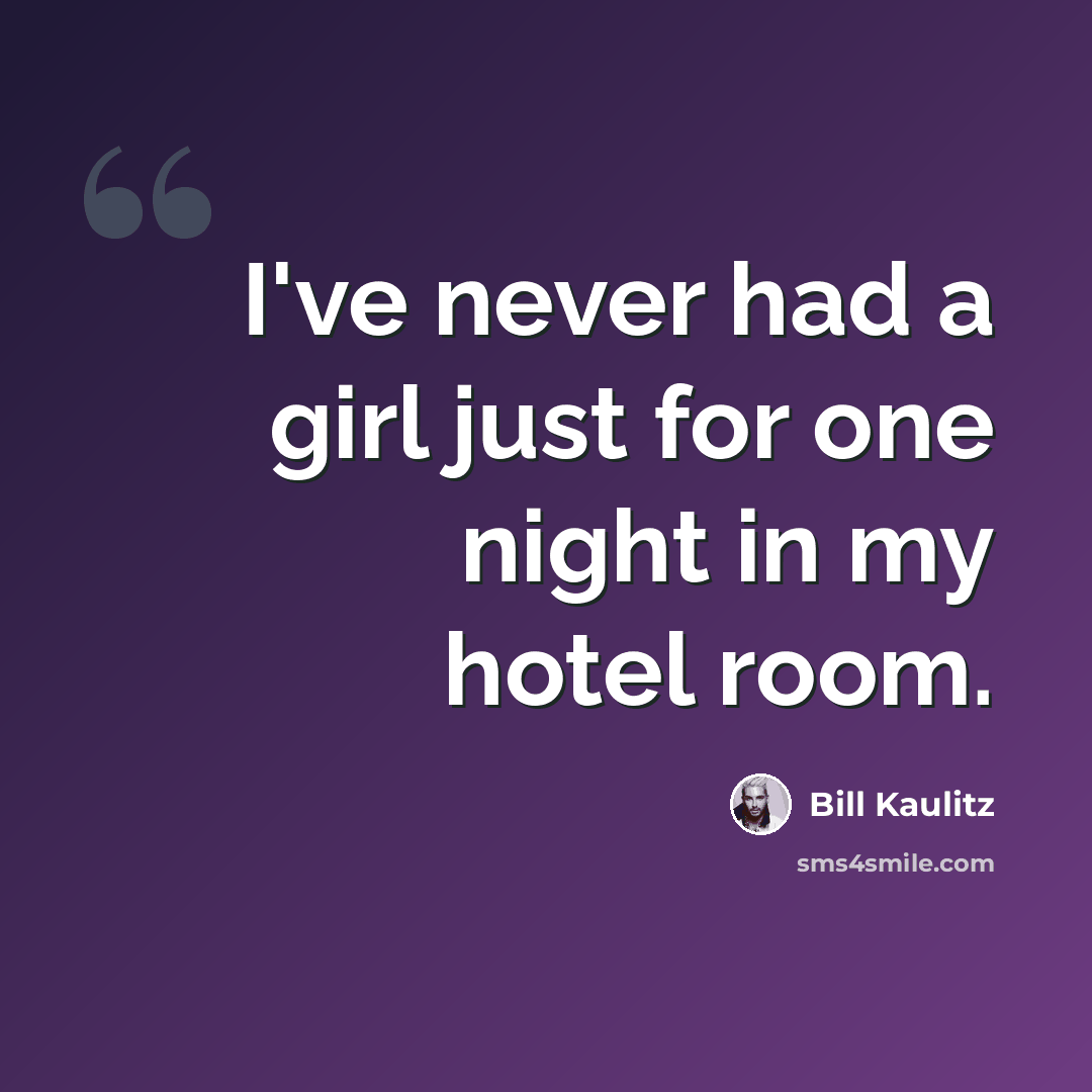 “I've never had a girl just for one night in my hotel room.” quote by Bill Kaulitz