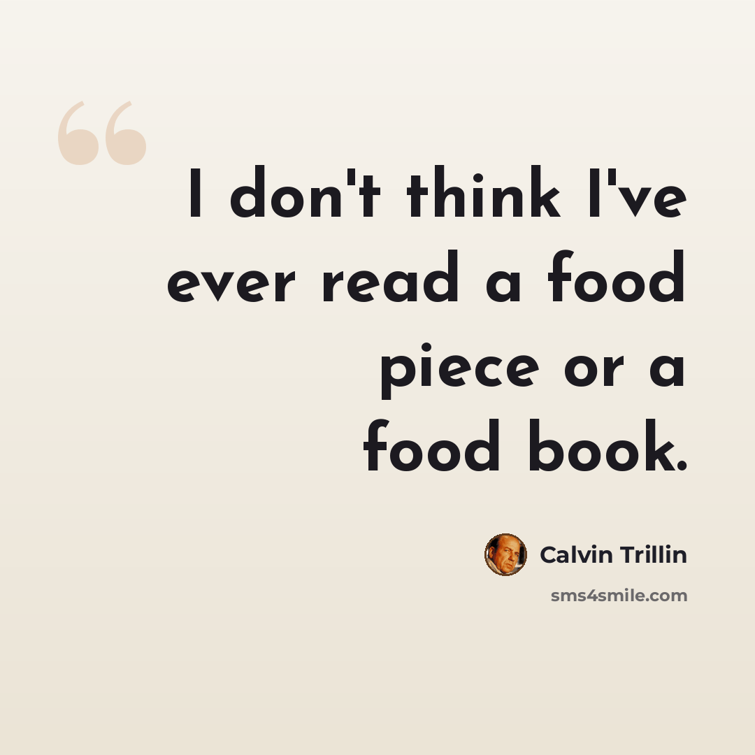 “I don't think I've ever read a food piece or a food book.” quote by Calvin Trillin
