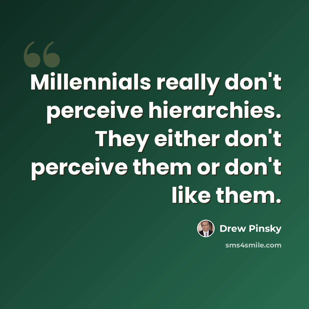 “Millennials really don't perceive hierarchies. They either don't perceive them or don't like them.” quote by Drew Pinsky